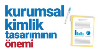 Kurumsal Kimlik Tasarımının Önemi kurumsal kimlik tasarımının önemi nedir