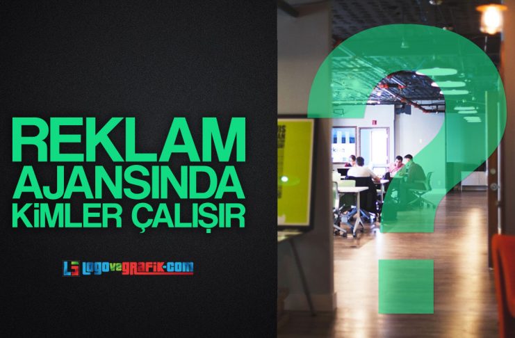 Reklam Ajansında Kimler Çalışır reklam ajansında kimler çalışır, kim kimdir ne iş yapar, reklam ajansı görev tanımları nelerdir